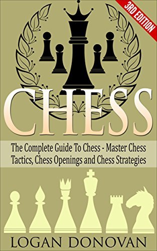 Chess: The Complete Guide to Chess: Master Chess Tactics, Chess Openings and Chess Strategies