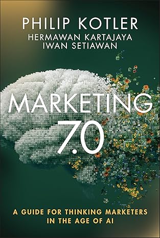 Marketing 7.0: A Guide for Thinking Marketers in the Age of AI
